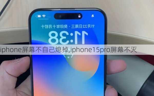 iphone屏幕不自己熄掉,iphone15pro屏幕不灭