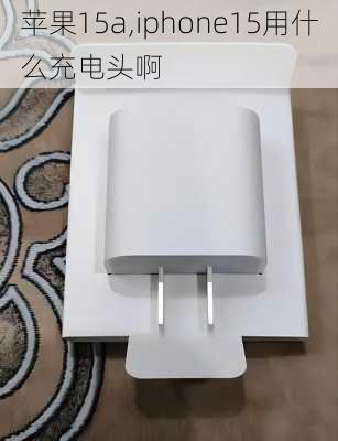 苹果15a,iphone15用什么充电头啊