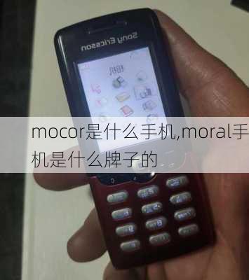 mocor是什么手机,moral手机是什么牌子的