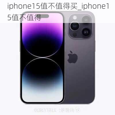 iphone15值不值得买_iphone15值不值得