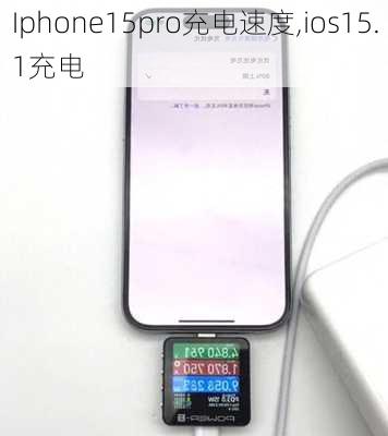 Iphone15pro充电速度,ios15.1充电