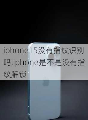 iphone15没有指纹识别吗,iphone是不是没有指纹解锁