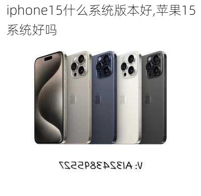 iphone15什么系统版本好,苹果15系统好吗