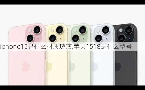 iphone15是什么材质玻璃,苹果1518是什么型号