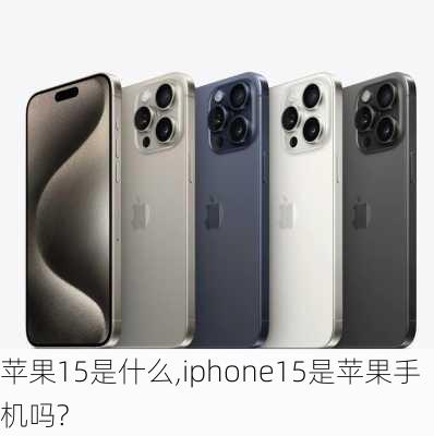 苹果15是什么,iphone15是苹果手机吗?