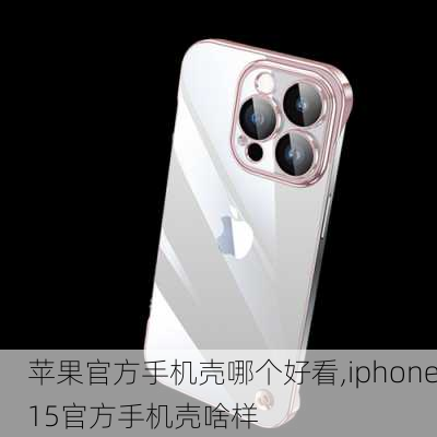 苹果官方手机壳哪个好看,iphone15官方手机壳啥样