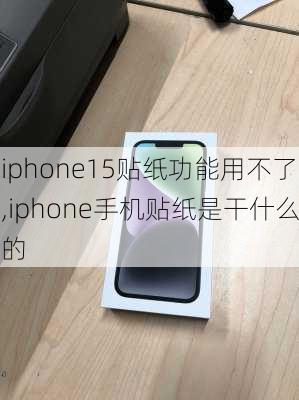 iphone15贴纸功能用不了,iphone手机贴纸是干什么的