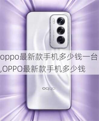 oppo最新款手机多少钱一台,OPPO最新款手机多少钱