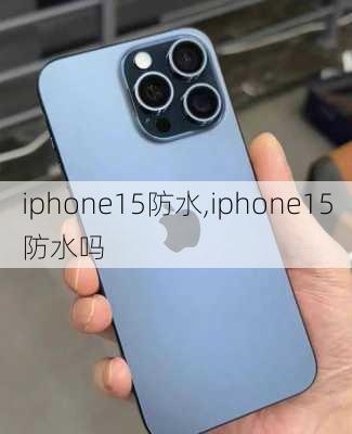 iphone15防水,iphone15防水吗