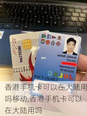 香港手机卡可以在大陆用吗移动,香港手机卡可以在大陆用吗