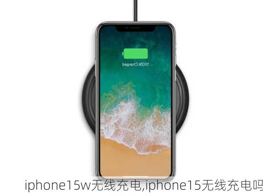 iphone15w无线充电,iphone15无线充电吗