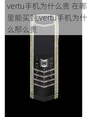 vertu手机为什么贵 在哪里能买到,vertu手机为什么那么贵