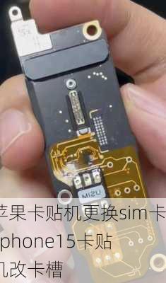 苹果卡贴机更换sim卡,iphone15卡贴机改卡槽