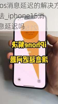 ios消息延迟的解决方法_iphone15消息延迟吗