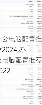 办公电脑配置推荐2024,办公电脑配置推荐2022