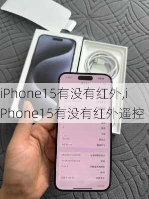 iPhone15有没有红外,iPhone15有没有红外遥控