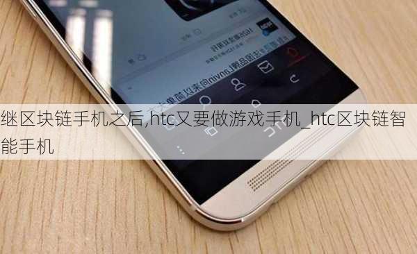 继区块链手机之后,htc又要做游戏手机_htc区块链智能手机