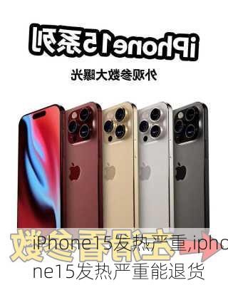 iPhone15发热严重,iphone15发热严重能退货