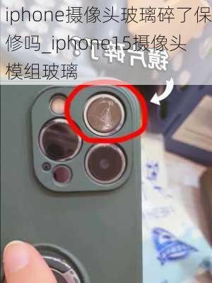 iphone摄像头玻璃碎了保修吗_iphone15摄像头模组玻璃