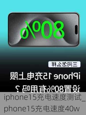 iphone15充电速度测试_iphone15充电速度40w