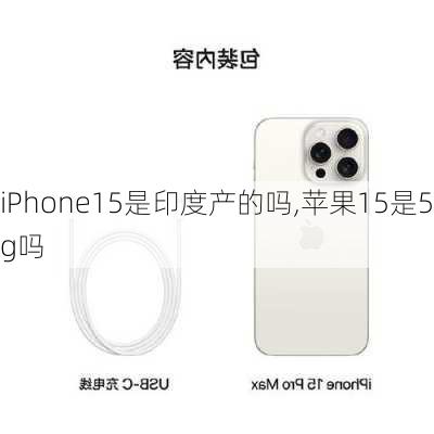 iPhone15是印度产的吗,苹果15是5g吗