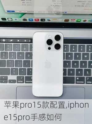 苹果pro15款配置,iphone15pro手感如何