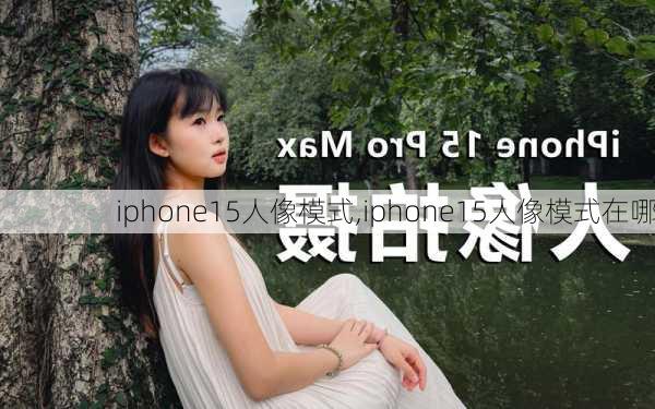 iphone15人像模式,iphone15人像模式在哪