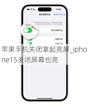 苹果手机关闭拿起亮屏_iphone15关闭屏幕也亮