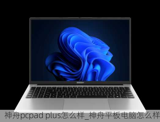 神舟pcpad plus怎么样_神舟平板电脑怎么样