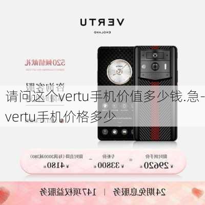 请问这个vertu手机价值多少钱.急-vertu手机价格多少