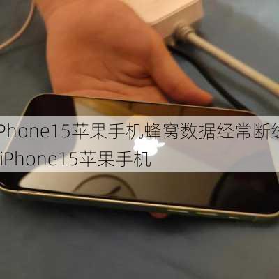 iPhone15苹果手机蜂窝数据经常断线-iPhone15苹果手机