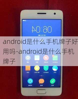 android是什么手机牌子好用吗-android是什么手机牌子