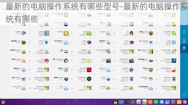最新的电脑操作系统有哪些型号-最新的电脑操作系统有哪些