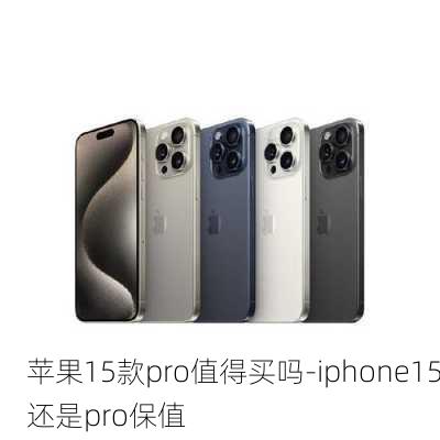 苹果15款pro值得买吗-iphone15还是pro保值