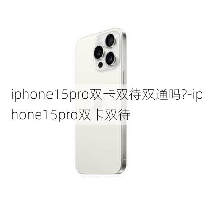 iphone15pro双卡双待双通吗?-iphone15pro双卡双待