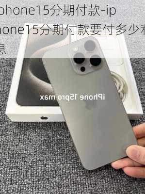 iphone15分期付款-iphone15分期付款要付多少利息