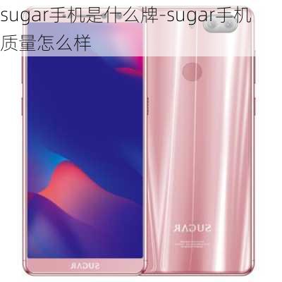 sugar手机是什么牌-sugar手机质量怎么样