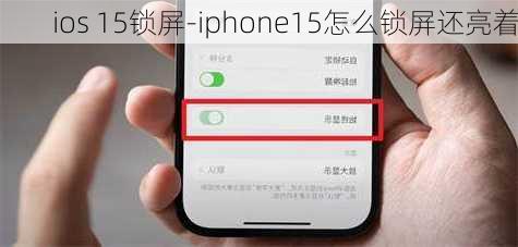 ios 15锁屏-iphone15怎么锁屏还亮着