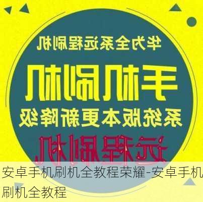 安卓手机刷机全教程荣耀-安卓手机刷机全教程