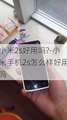 小米2s好用吗?-小米手机2s怎么样好用吗