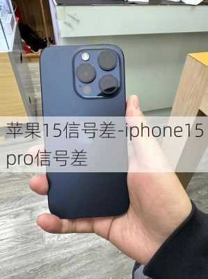 苹果15信号差-iphone15pro信号差