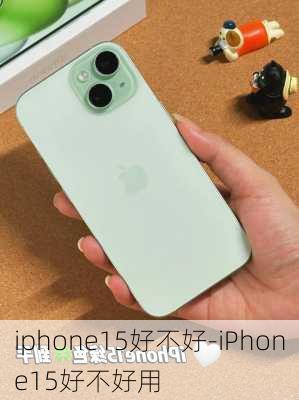 iphone15好不好-iPhone15好不好用