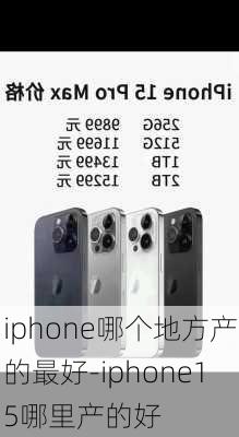 iphone哪个地方产的最好-iphone15哪里产的好