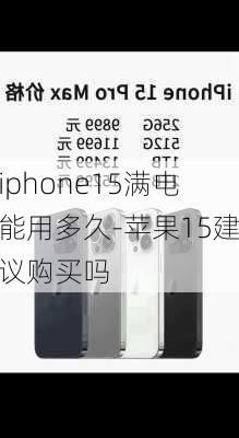 iphone15满电能用多久-苹果15建议购买吗