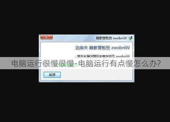 电脑运行很慢很慢-电脑运行有点慢怎么办?