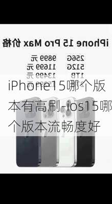 iPhone15哪个版本有高刷-ios15哪个版本流畅度好