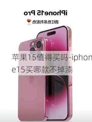 苹果15值得买吗-iphone15买哪款不掉漆