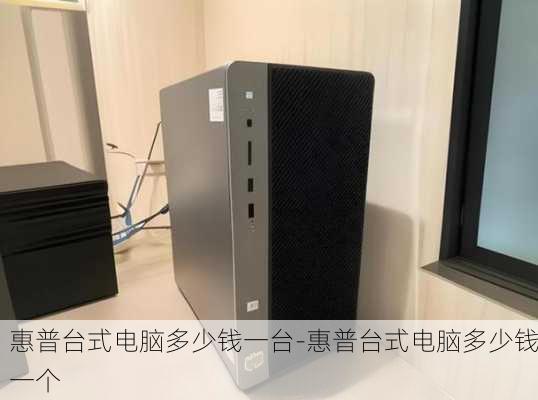 惠普台式电脑多少钱一台-惠普台式电脑多少钱一个