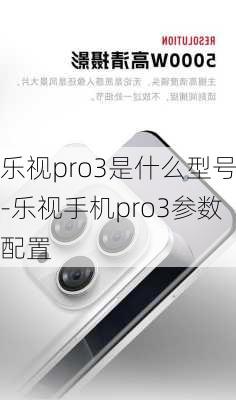 乐视pro3是什么型号-乐视手机pro3参数配置