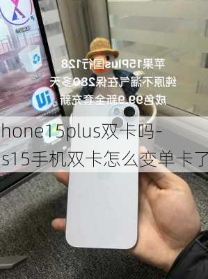 iPhone15plus双卡吗-ios15手机双卡怎么变单卡了